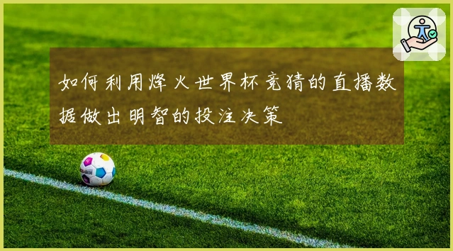 如何利用烽火世界杯竞猜的直播数据做出明智的投注决策